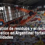 La gestión de residuos y el reciclado de plástico en Argentina: Fortalezas y debilidades